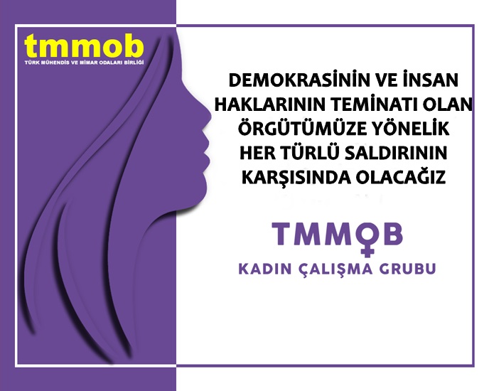 TMMOB KADIN ÇALIŞMA GRUBU BASIN AÇIKLAMASI: DEMOKRASİNİN VE İNSAN HAKLARININ TEMİNATI OLAN ÖRGÜTÜMÜZE YÖNELİK HER TÜRLÜ SALDIRININ KARŞISINDA OLACAĞIZ