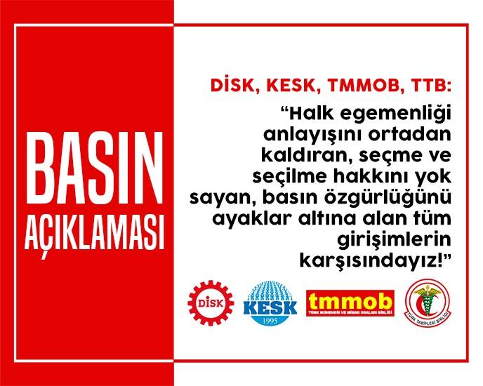 DİSK-KESK-TMMOB-TTB ORTAK BASIN AÇIKLAMASI: HUKUKSUZLUĞA ALIŞMAYACAĞIZ!